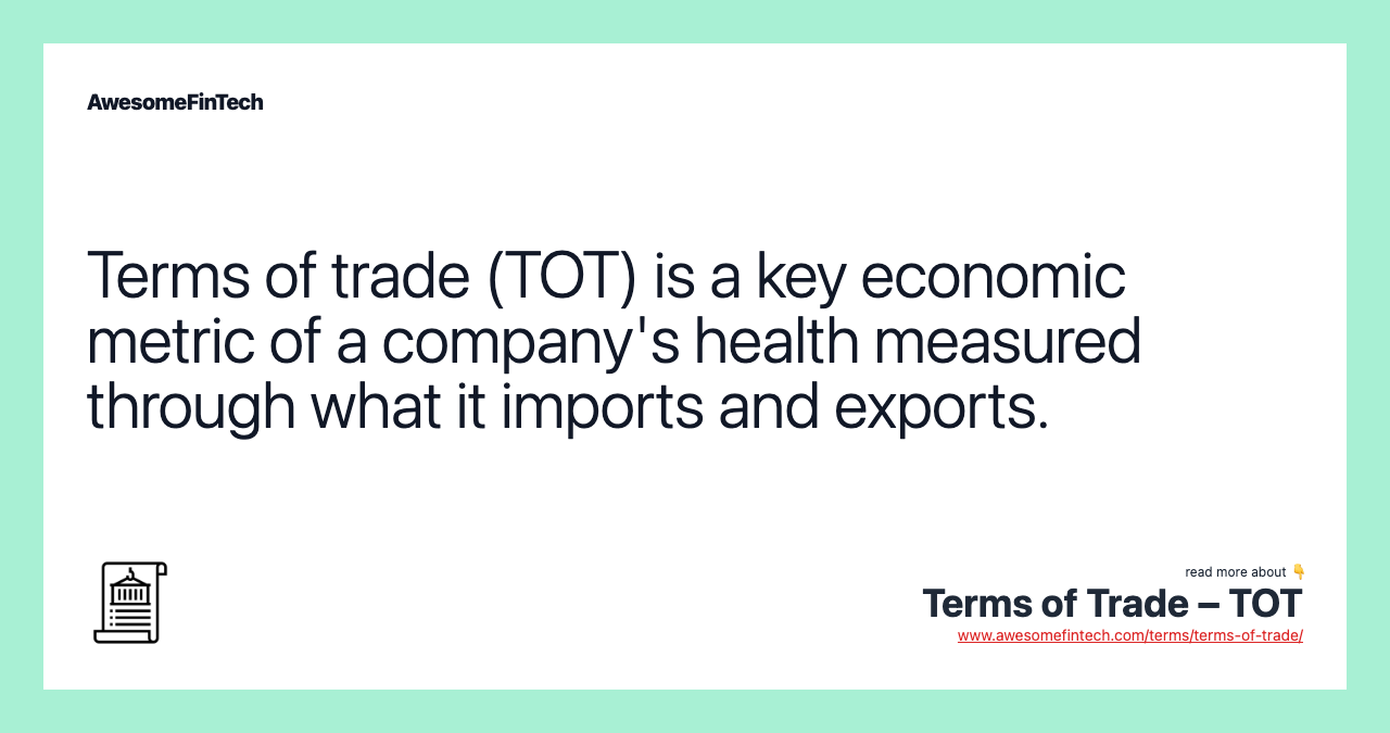 Terms of trade (TOT) is a key economic metric of a company's health measured through what it imports and exports.