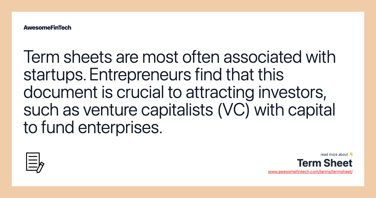 Term sheets are most often associated with startups. Entrepreneurs find that this document is crucial to attracting investors, such as venture capitalists (VC) with capital to fund enterprises.