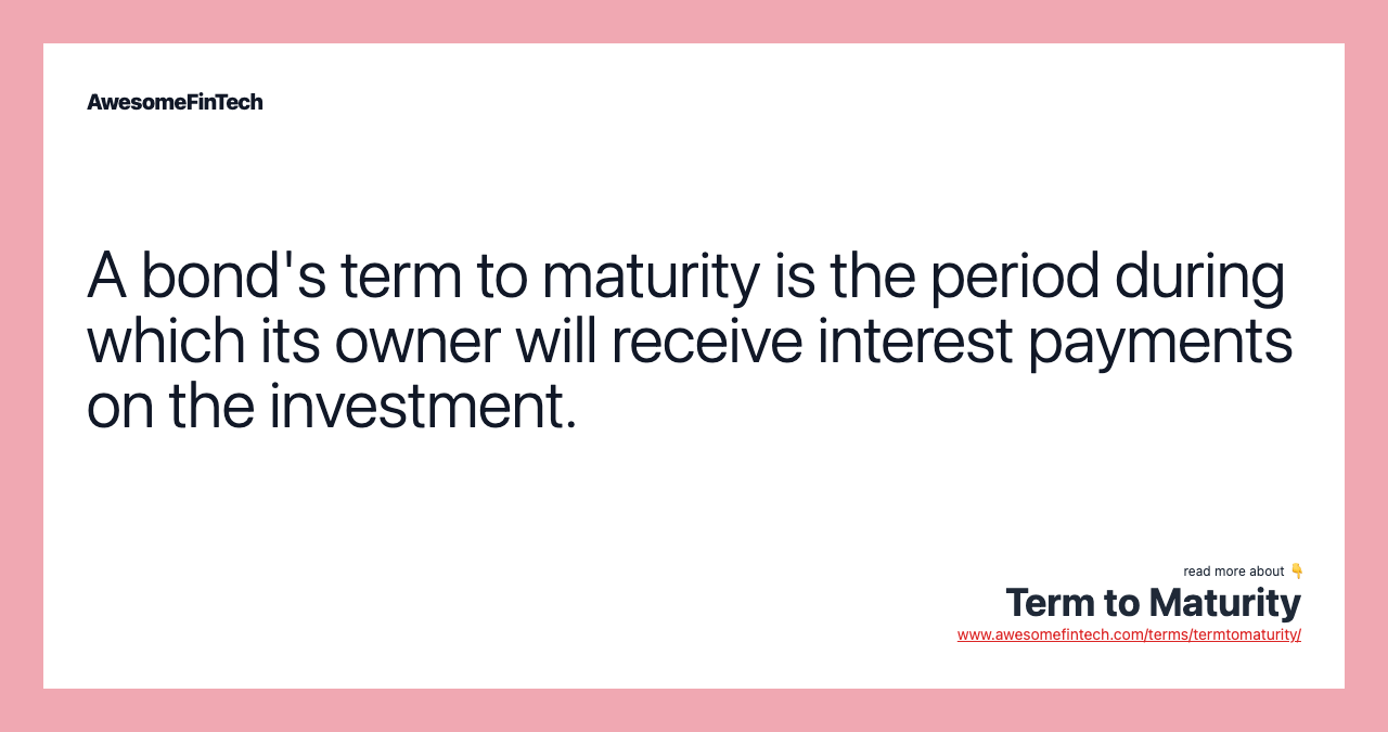 A bond's term to maturity is the period during which its owner will receive interest payments on the investment.