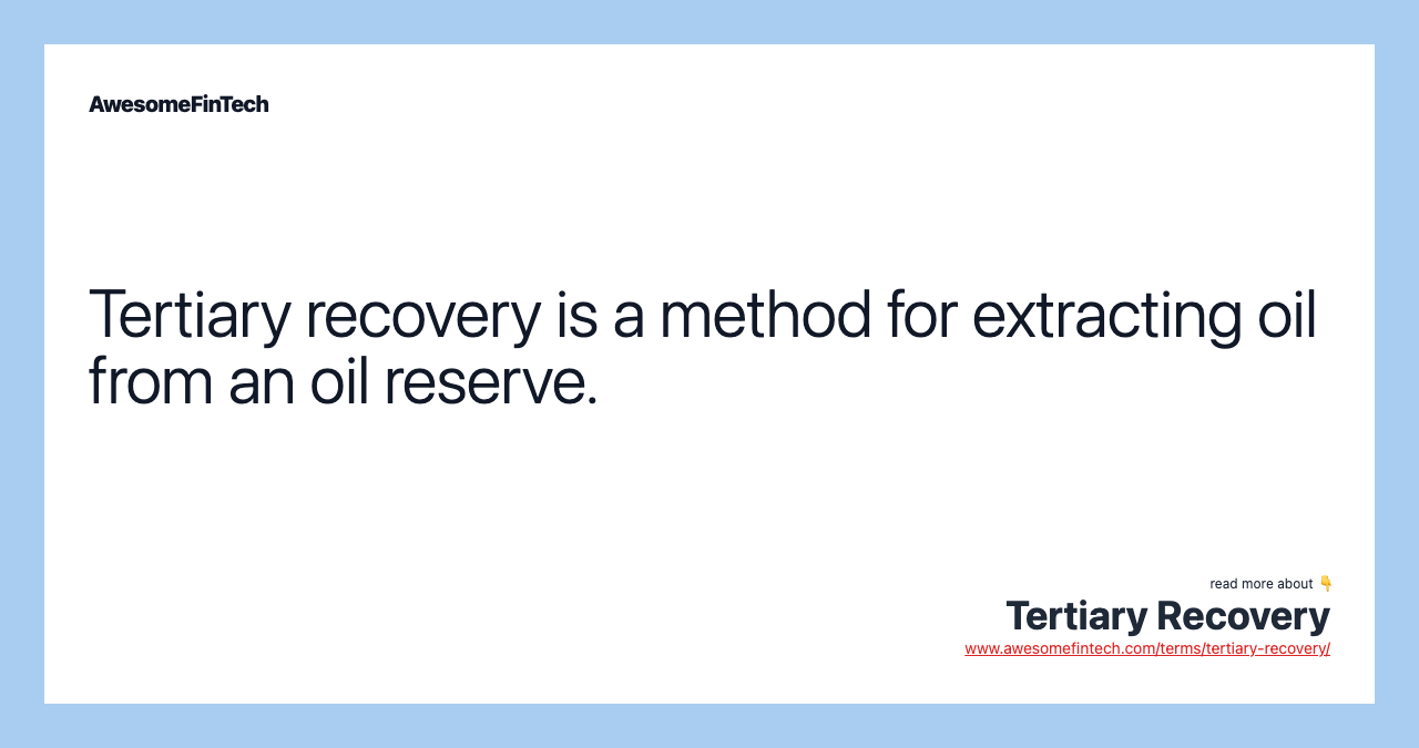Tertiary recovery is a method for extracting oil from an oil reserve.