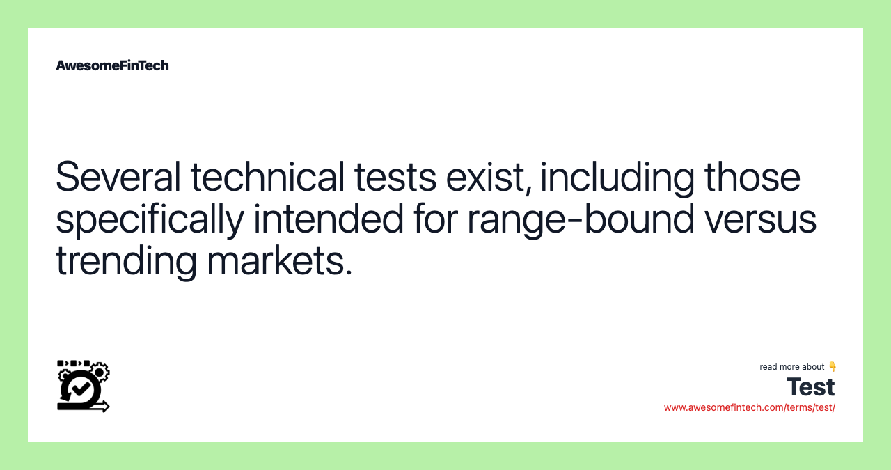 Several technical tests exist, including those specifically intended for range-bound versus trending markets.