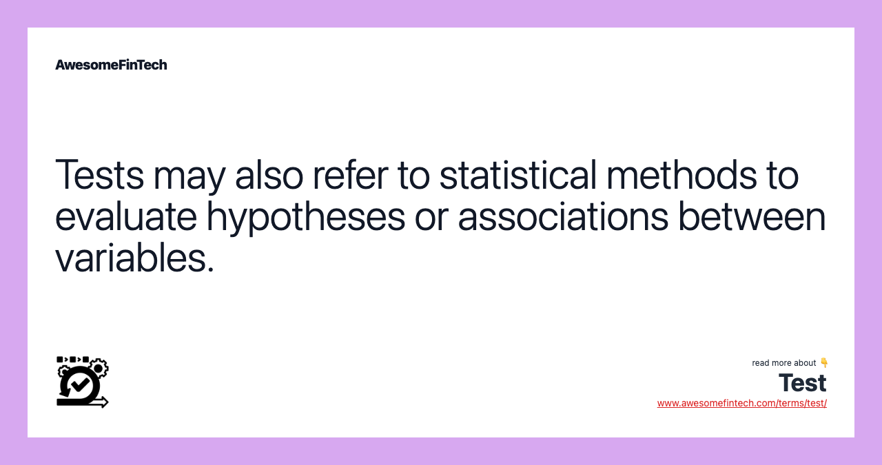 Tests may also refer to statistical methods to evaluate hypotheses or associations between variables.