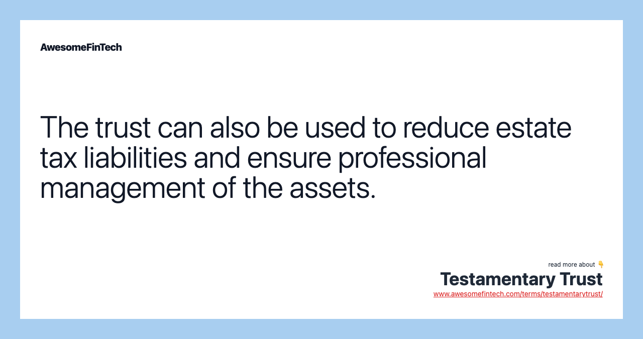 The trust can also be used to reduce estate tax liabilities and ensure professional management of the assets.