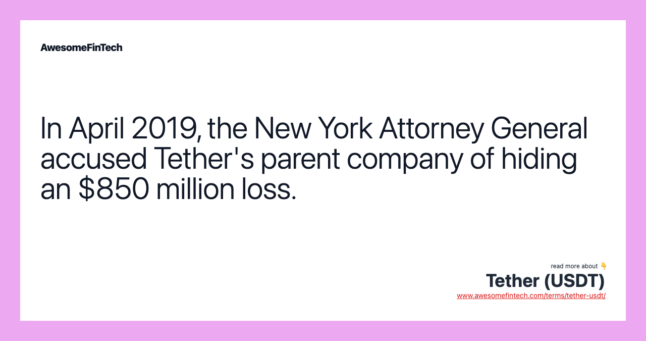 In April 2019, the New York Attorney General accused Tether's parent company of hiding an $850 million loss.