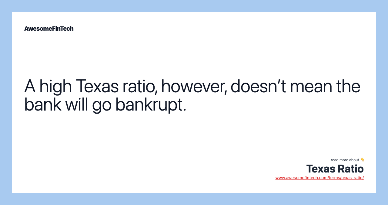 A high Texas ratio, however, doesn’t mean the bank will go bankrupt.