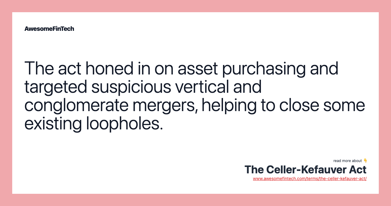 The act honed in on asset purchasing and targeted suspicious vertical and conglomerate mergers, helping to close some existing loopholes.