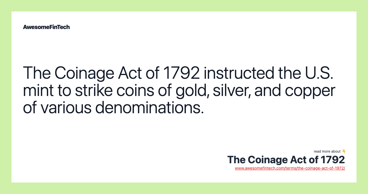 The Coinage Act of 1792 instructed the U.S. mint to strike coins of gold, silver, and copper of various denominations.