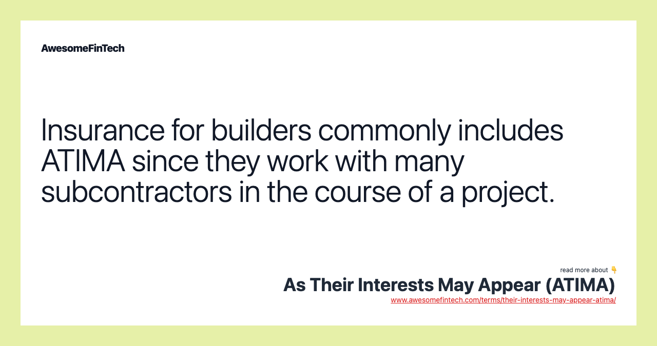 Insurance for builders commonly includes ATIMA since they work with many subcontractors in the course of a project.