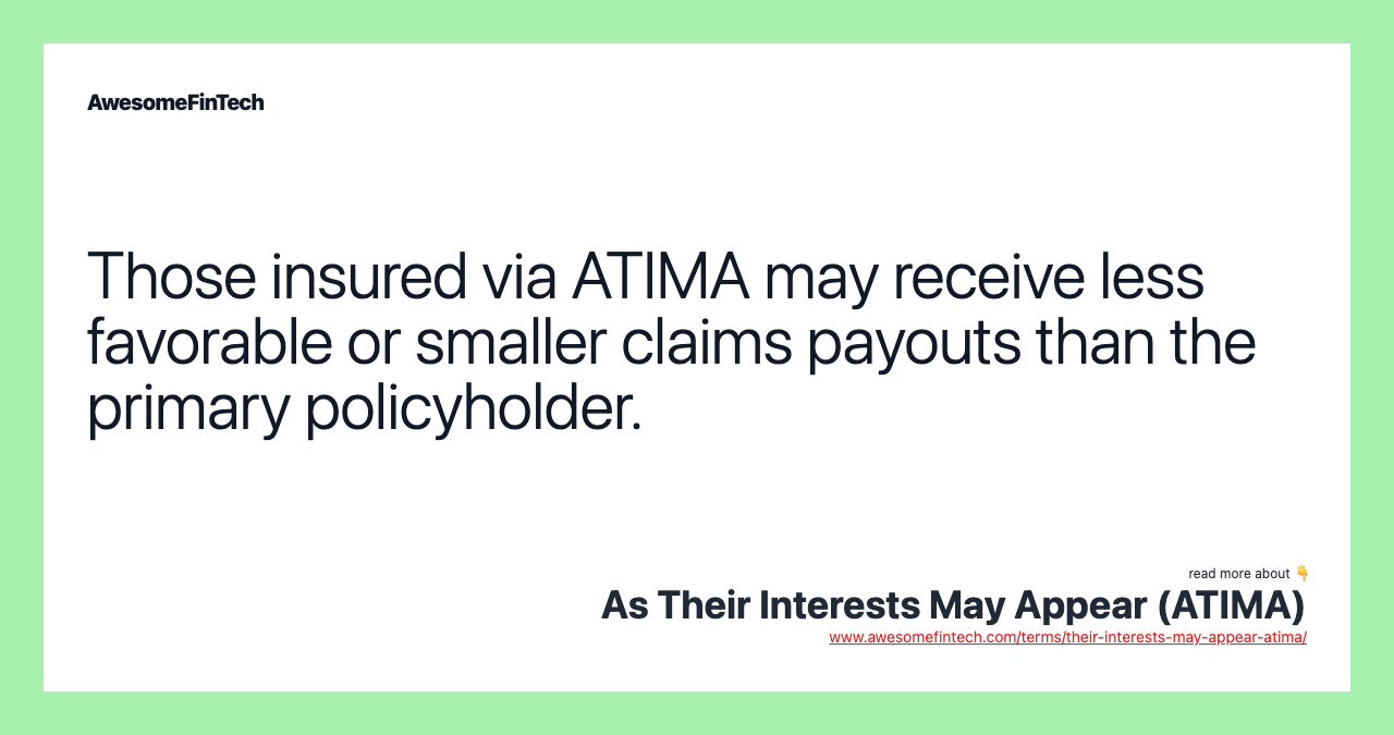 Those insured via ATIMA may receive less favorable or smaller claims payouts than the primary policyholder.