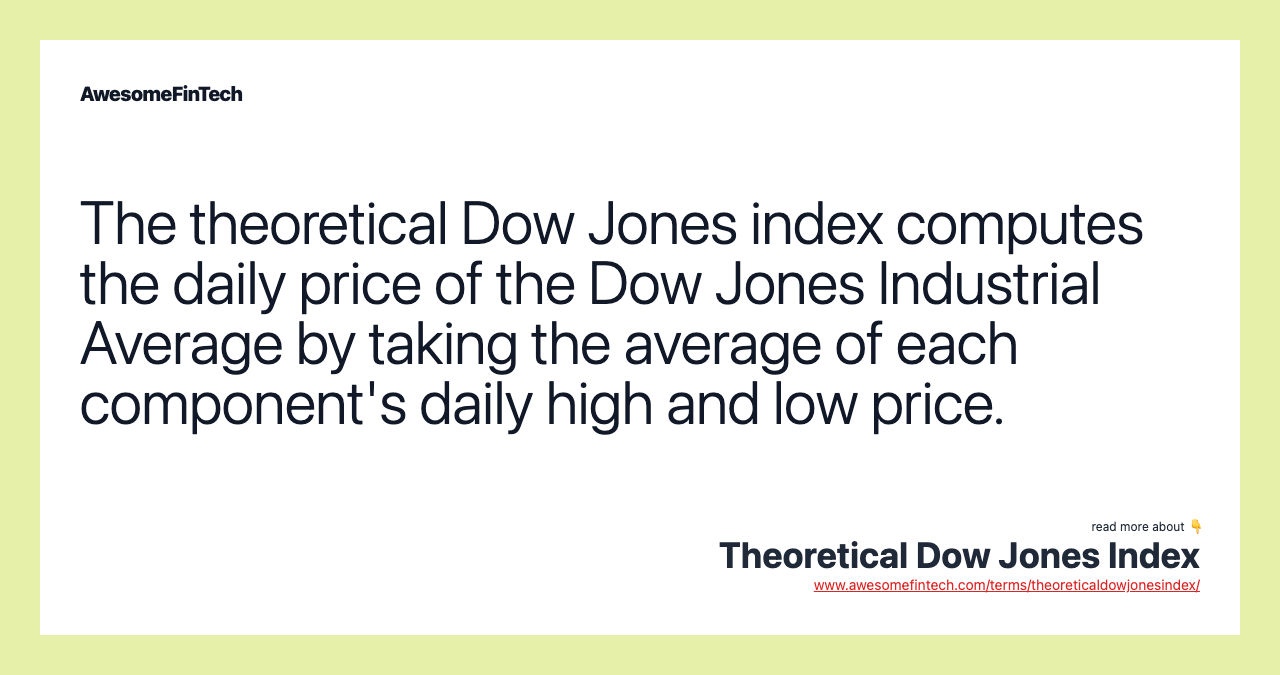 The theoretical Dow Jones index computes the daily price of the Dow Jones Industrial Average by taking the average of each component's daily high and low price.