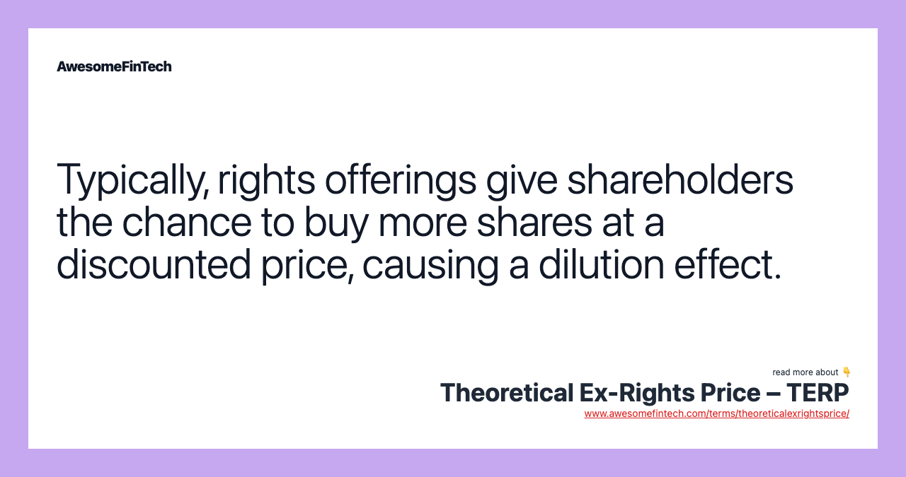Typically, rights offerings give shareholders the chance to buy more shares at a discounted price, causing a dilution effect.