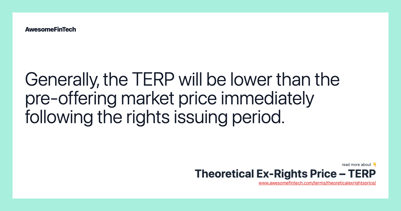 Generally, the TERP will be lower than the pre-offering market price immediately following the rights issuing period.
