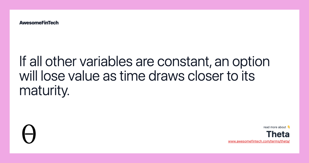 If all other variables are constant, an option will lose value as time draws closer to its maturity.