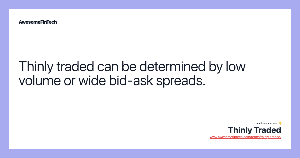 Thinly traded can be determined by low volume or wide bid-ask spreads.