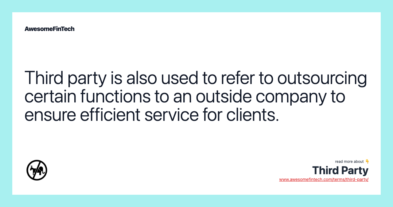 Third party is also used to refer to outsourcing certain functions to an outside company to ensure efficient service for clients.