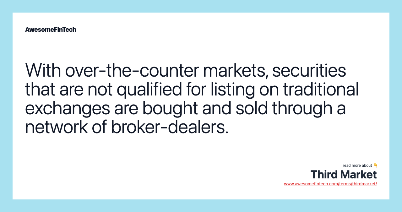 With over-the-counter markets, securities that are not qualified for listing on traditional exchanges are bought and sold through a network of broker-dealers.