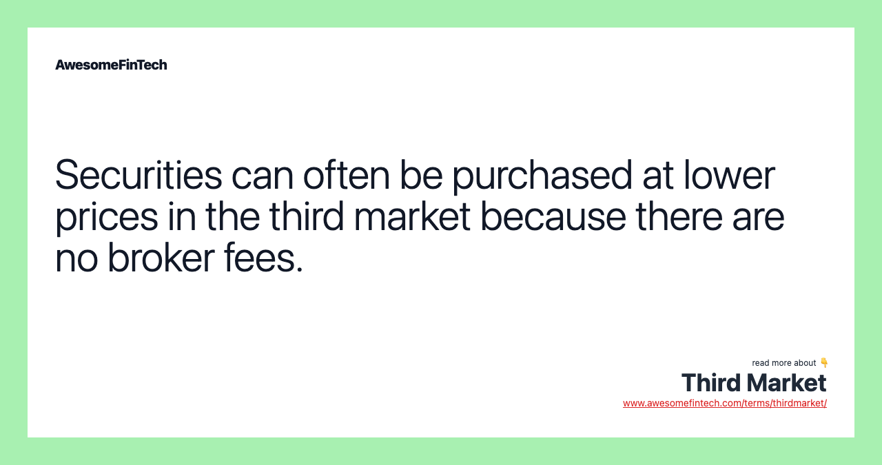 Securities can often be purchased at lower prices in the third market because there are no broker fees.