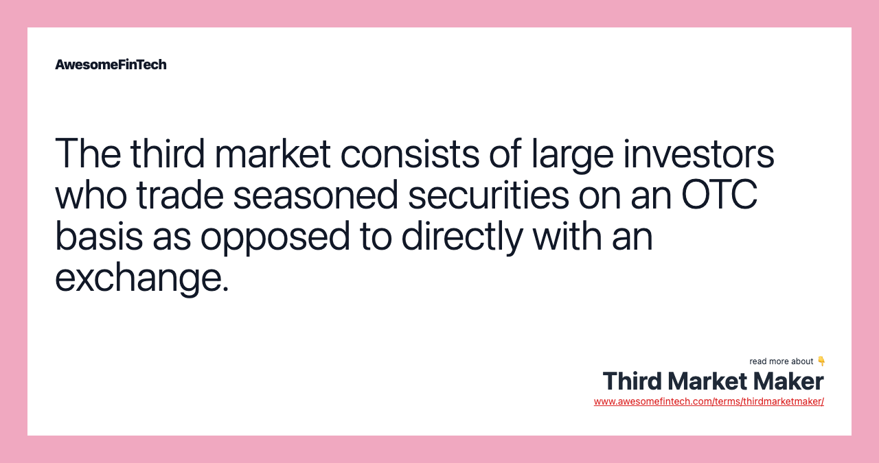 The third market consists of large investors who trade seasoned securities on an OTC basis as opposed to directly with an exchange.