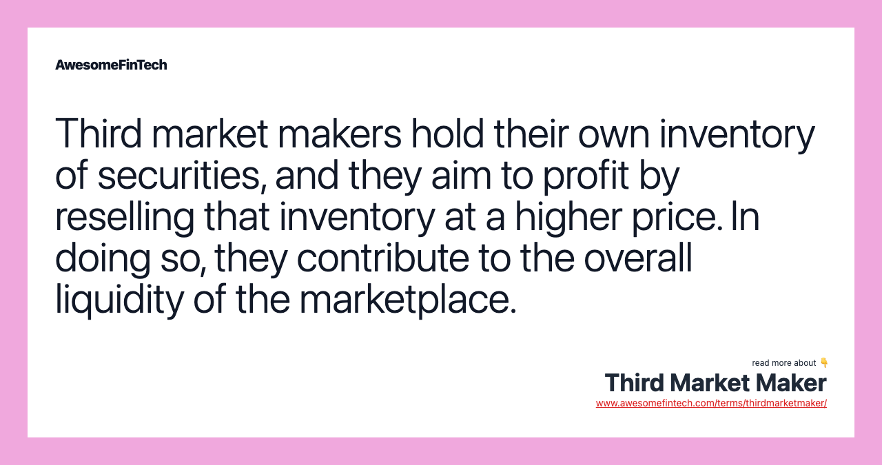 Third market makers hold their own inventory of securities, and they aim to profit by reselling that inventory at a higher price. In doing so, they contribute to the overall liquidity of the marketplace.