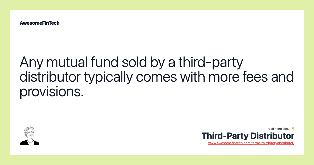 Any mutual fund sold by a third-party distributor typically comes with more fees and provisions.