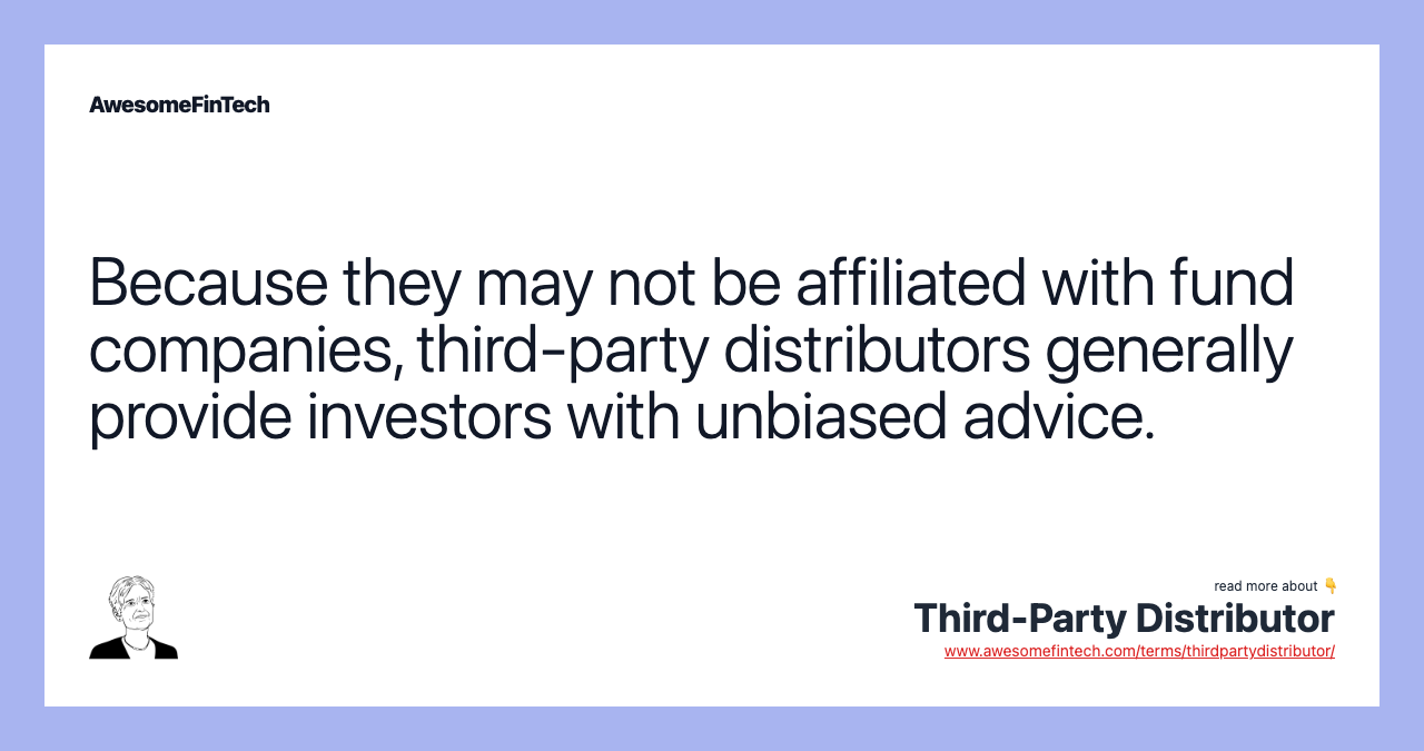 Because they may not be affiliated with fund companies, third-party distributors generally provide investors with unbiased advice.