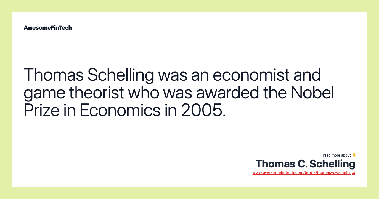 Thomas Schelling was an economist and game theorist who was awarded the Nobel Prize in Economics in 2005.