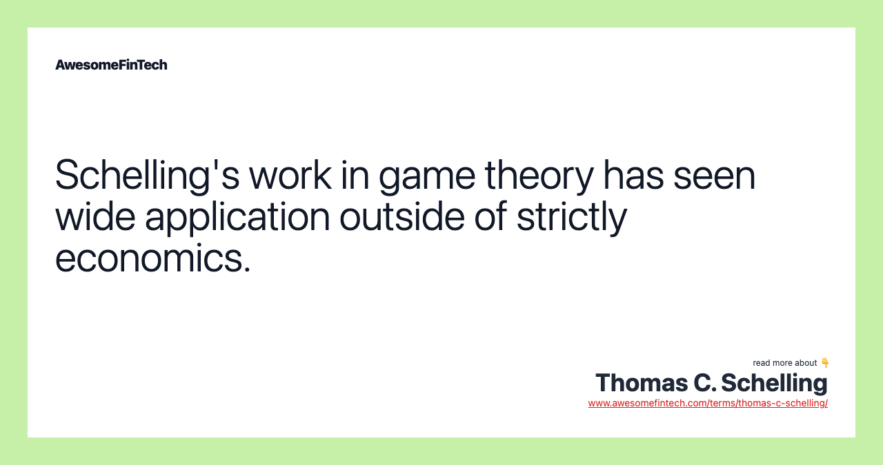 Schelling's work in game theory has seen wide application outside of strictly economics.