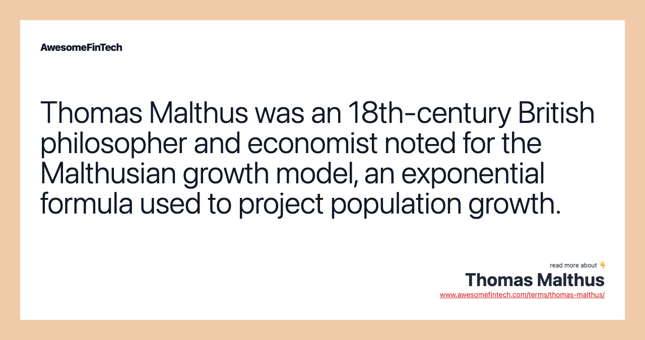 Thomas Malthus was an 18th-century British philosopher and economist noted for the Malthusian growth model, an exponential formula used to project population growth.