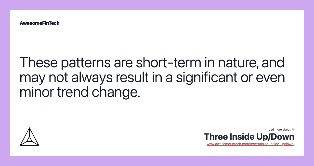 These patterns are short-term in nature, and may not always result in a significant or even minor trend change.