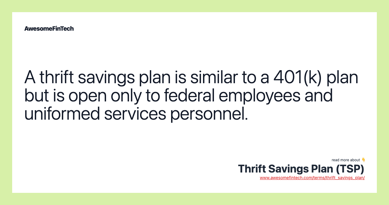 A thrift savings plan is similar to a 401(k) plan but is open only to federal employees and uniformed services personnel.