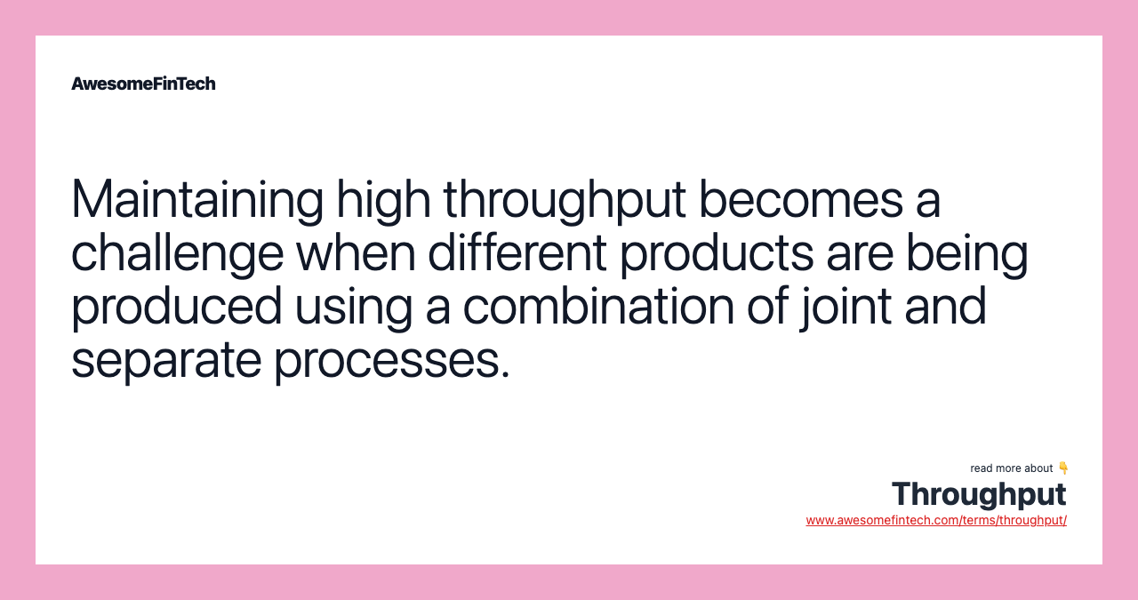Maintaining high throughput becomes a challenge when different products are being produced using a combination of joint and separate processes.
