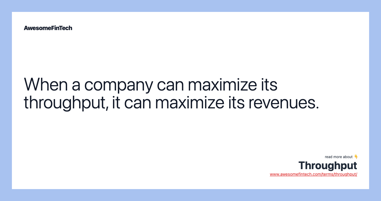 When a company can maximize its throughput, it can maximize its revenues.