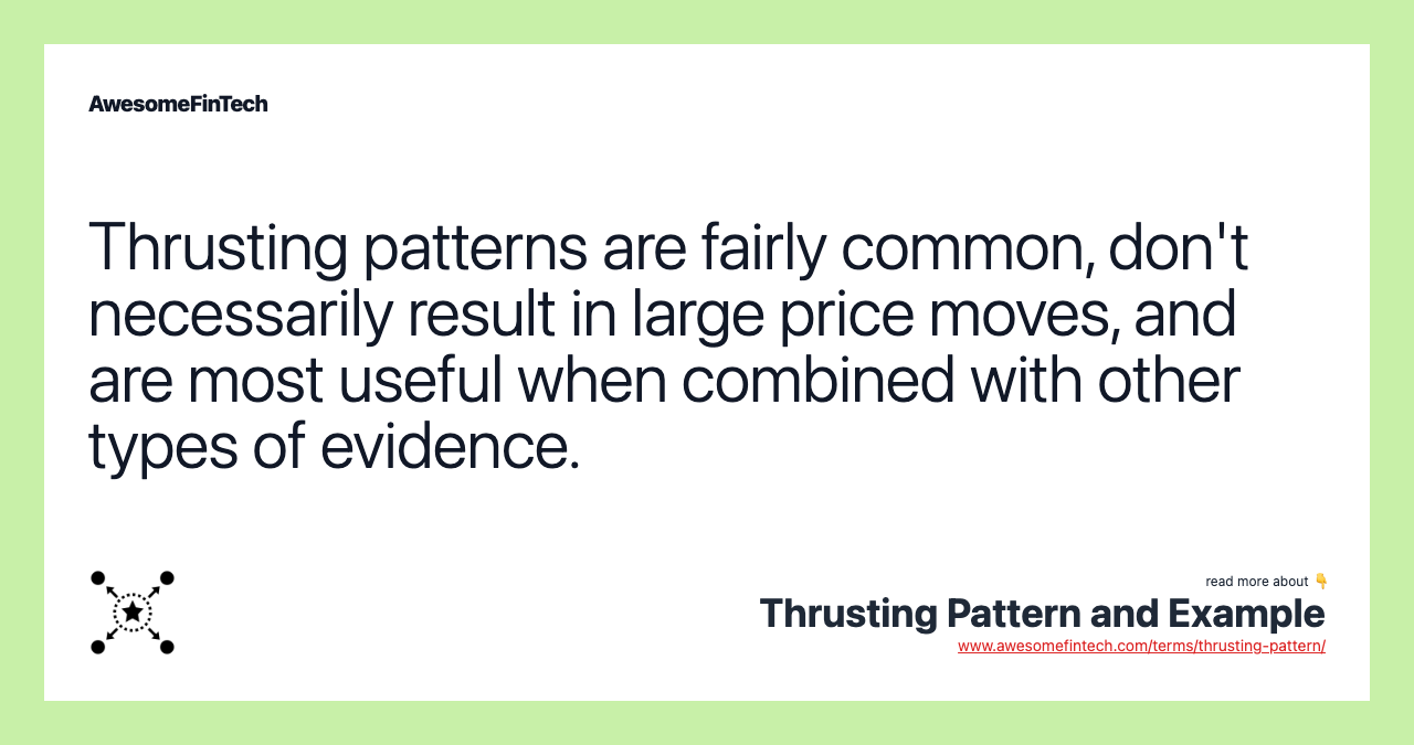 Thrusting patterns are fairly common, don't necessarily result in large price moves, and are most useful when combined with other types of evidence.