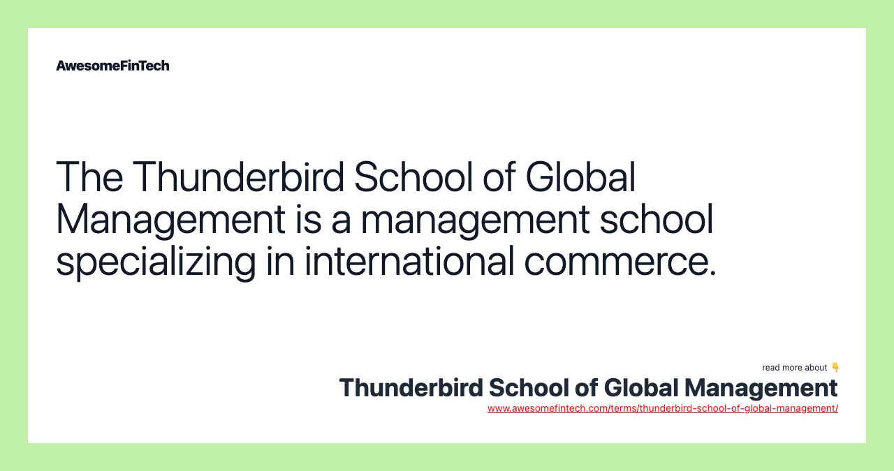 The Thunderbird School of Global Management is a management school specializing in international commerce.