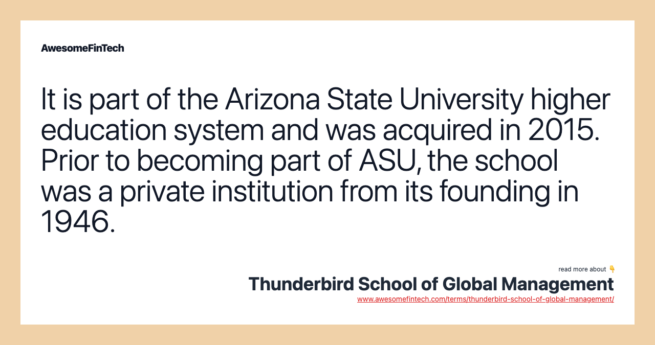 It is part of the Arizona State University higher education system and was acquired in 2015. Prior to becoming part of ASU, the school was a private institution from its founding in 1946.