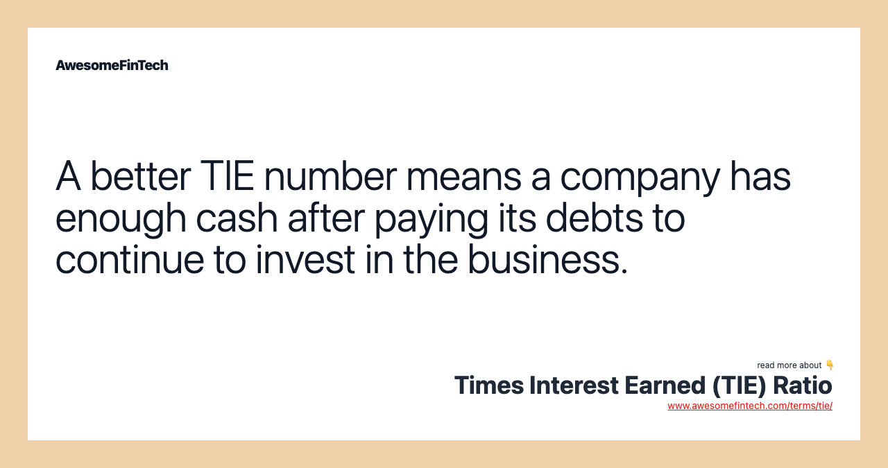 A better TIE number means a company has enough cash after paying its debts to continue to invest in the business.