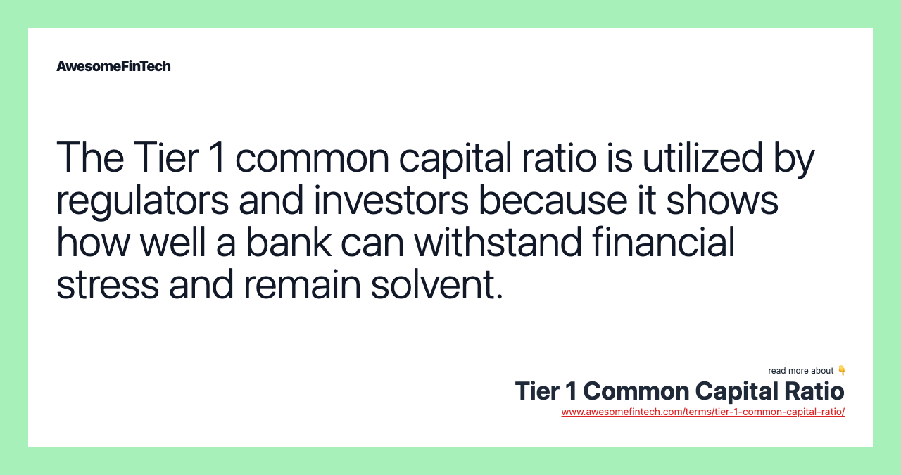 The Tier 1 common capital ratio is utilized by regulators and investors because it shows how well a bank can withstand financial stress and remain solvent.