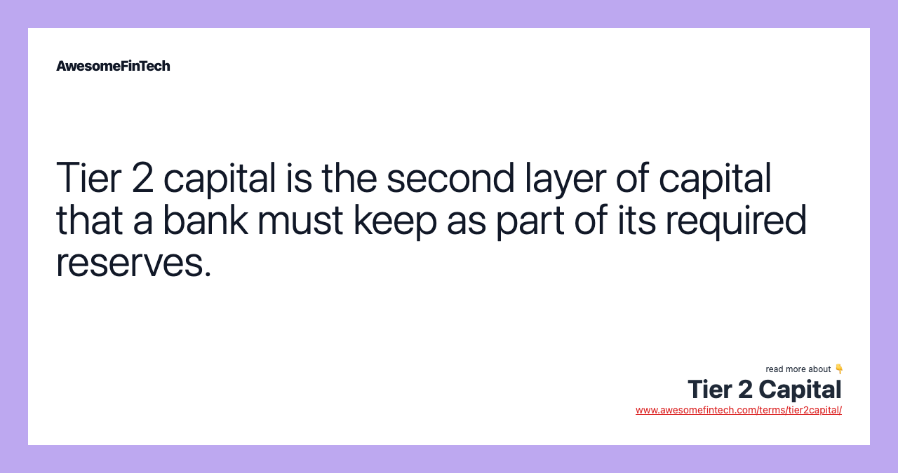 Tier 2 capital is the second layer of capital that a bank must keep as part of its required reserves.