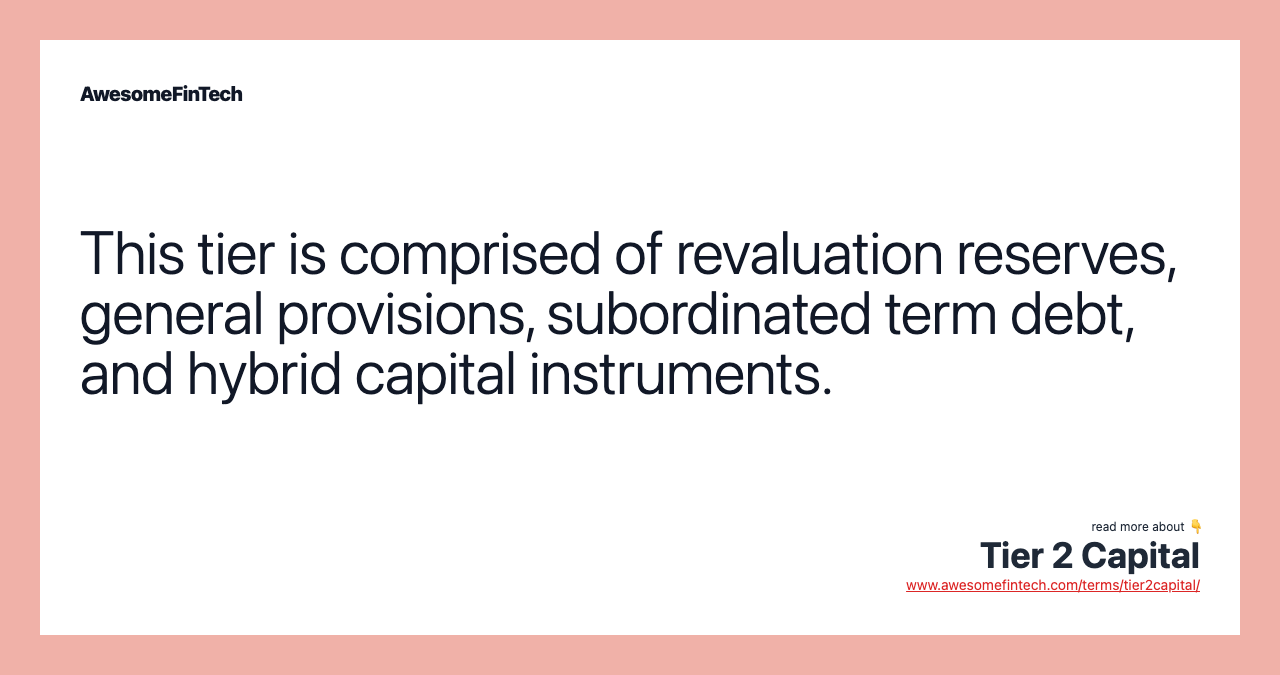 This tier is comprised of revaluation reserves, general provisions, subordinated term debt, and hybrid capital instruments.