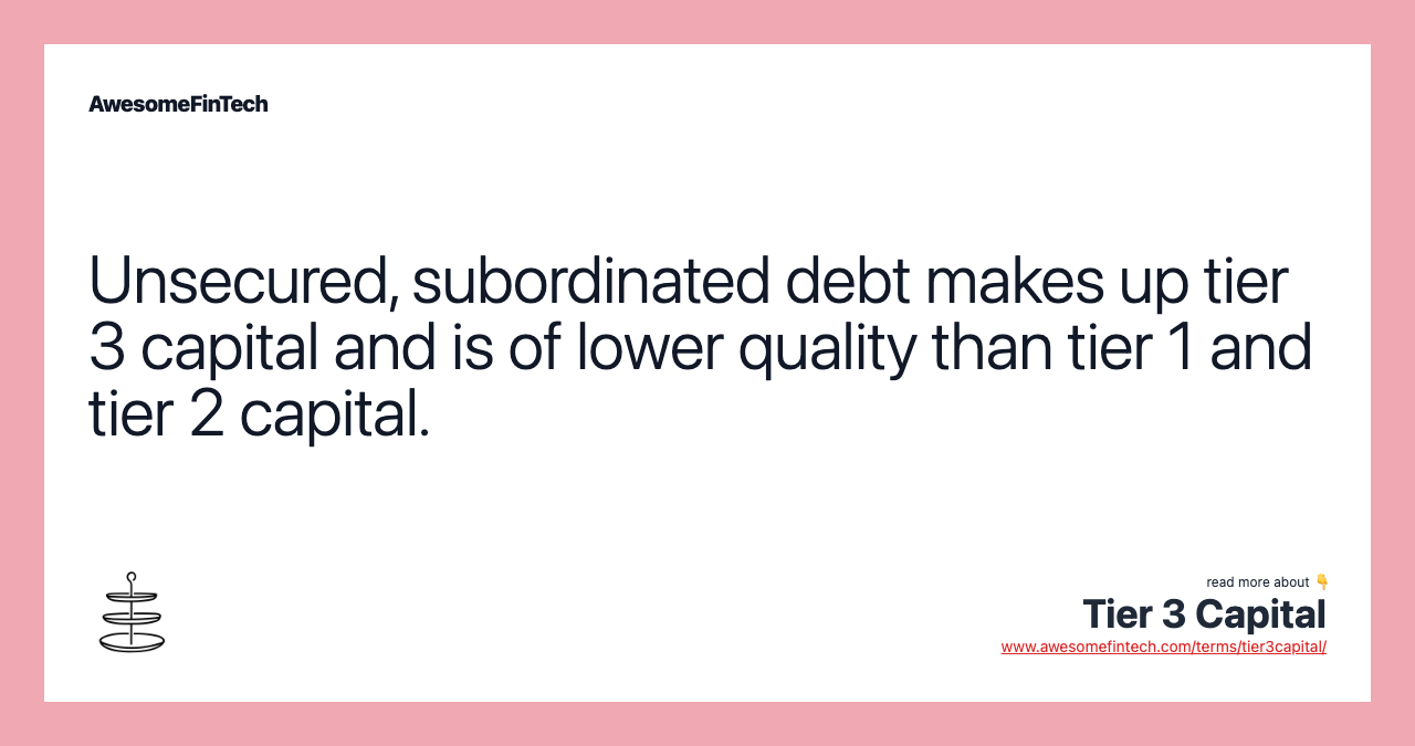 Unsecured, subordinated debt makes up tier 3 capital and is of lower quality than tier 1 and tier 2 capital.