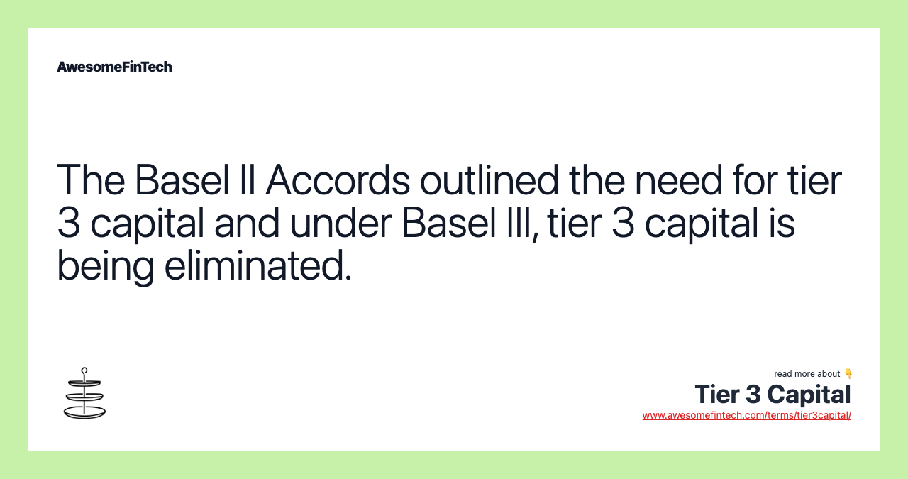 The Basel II Accords outlined the need for tier 3 capital and under Basel III, tier 3 capital is being eliminated.