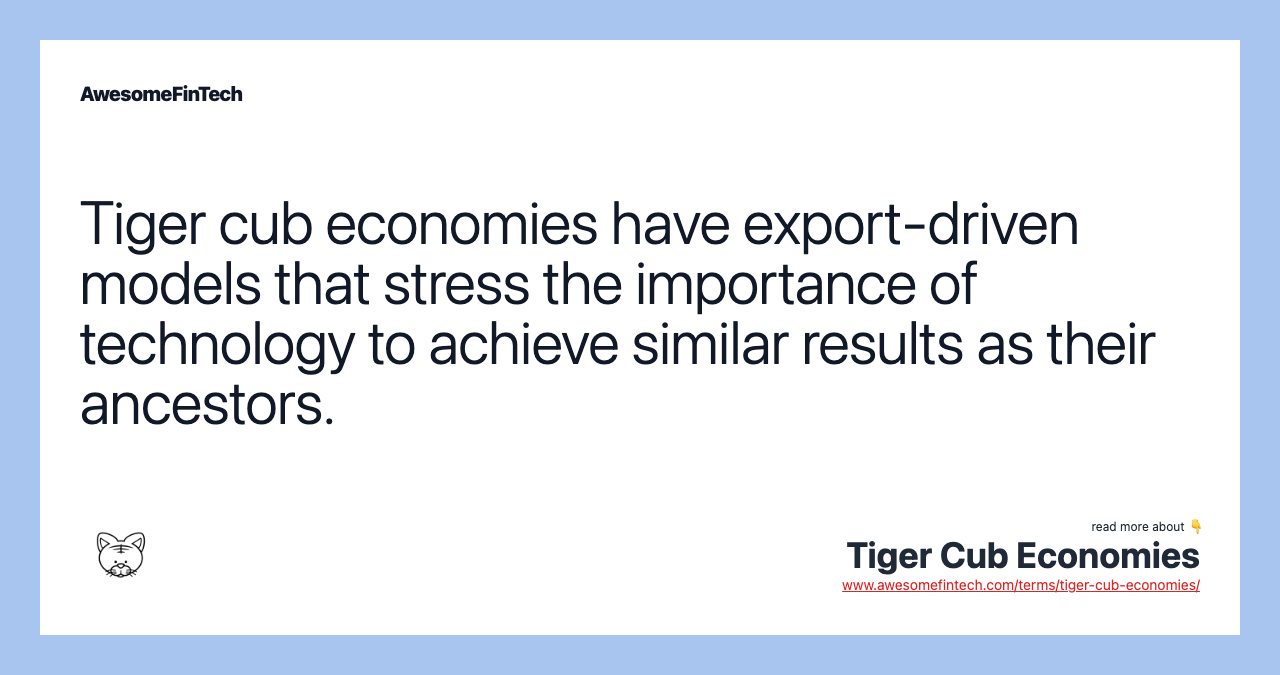 Tiger cub economies have export-driven models that stress the importance of technology to achieve similar results as their ancestors.