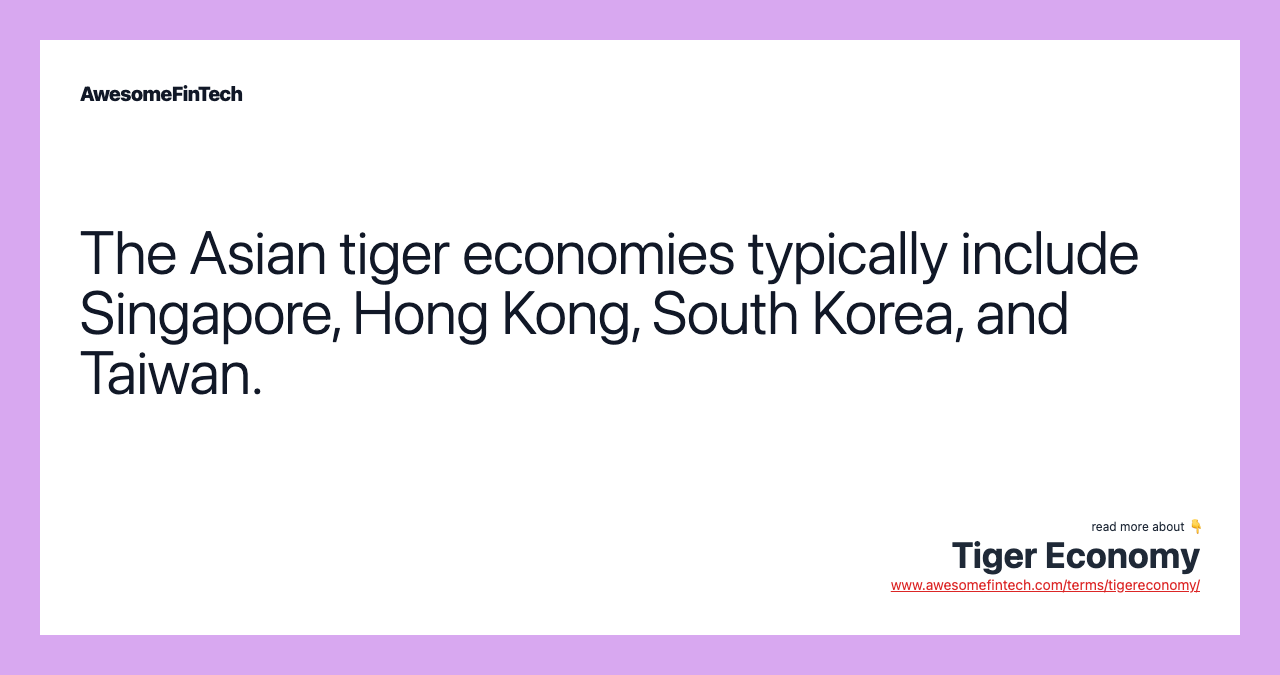 The Asian tiger economies typically include Singapore, Hong Kong, South Korea, and Taiwan.