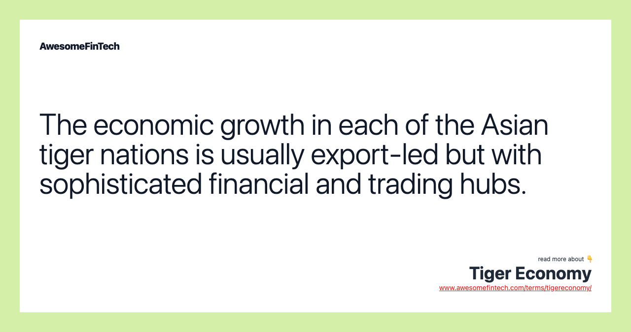 The economic growth in each of the Asian tiger nations is usually export-led but with sophisticated financial and trading hubs.