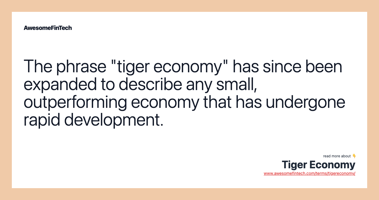 The phrase "tiger economy" has since been expanded to describe any small, outperforming economy that has undergone rapid development.