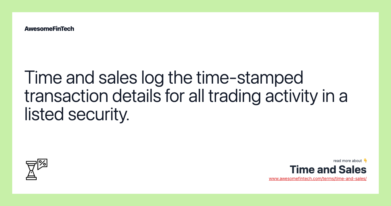 Time and sales log the time-stamped transaction details for all trading activity in a listed security.