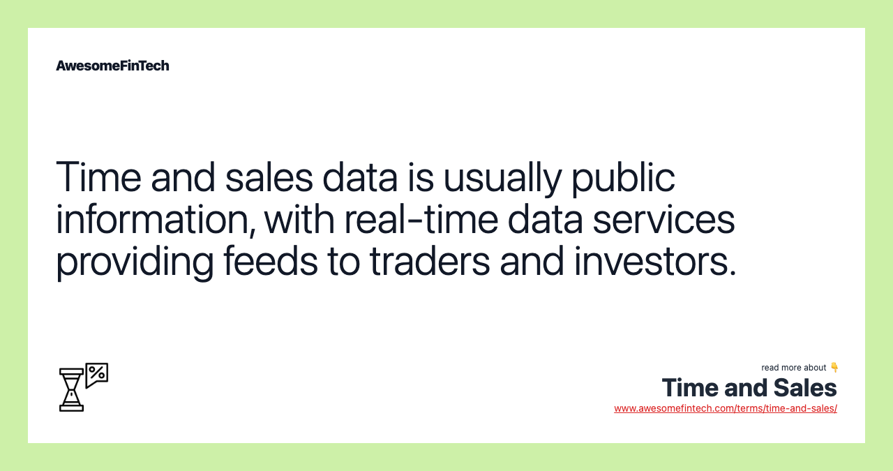 Time and sales data is usually public information, with real-time data services providing feeds to traders and investors.