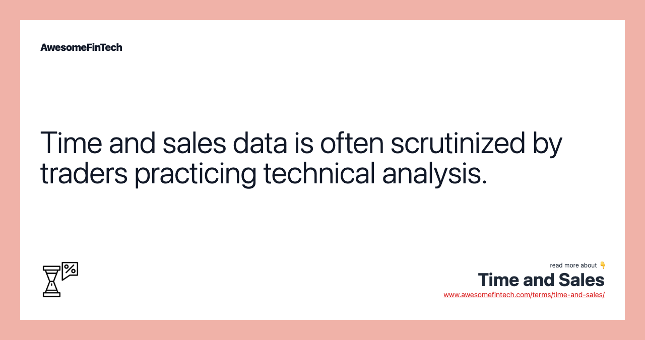 Time and sales data is often scrutinized by traders practicing technical analysis.