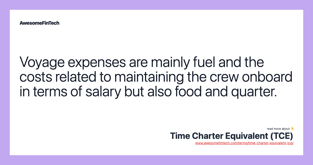 Voyage expenses are mainly fuel and the costs related to maintaining the crew onboard in terms of salary but also food and quarter.