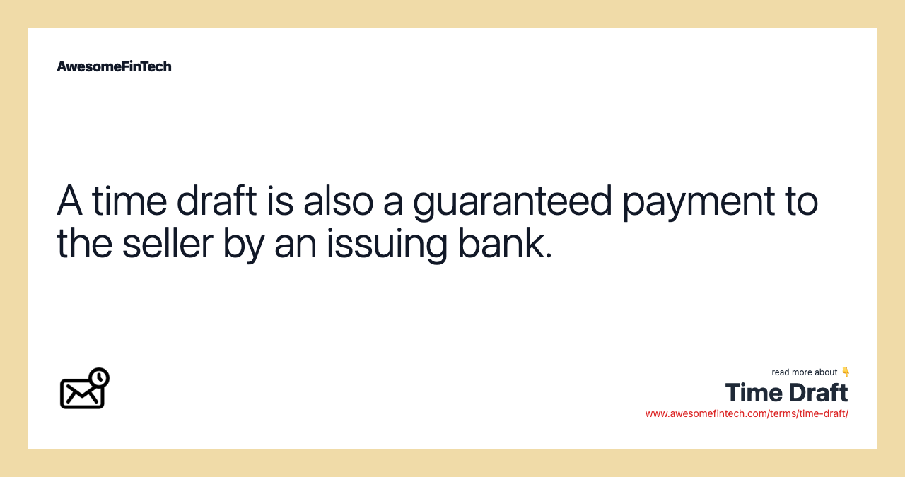 A time draft is also a guaranteed payment to the seller by an issuing bank.